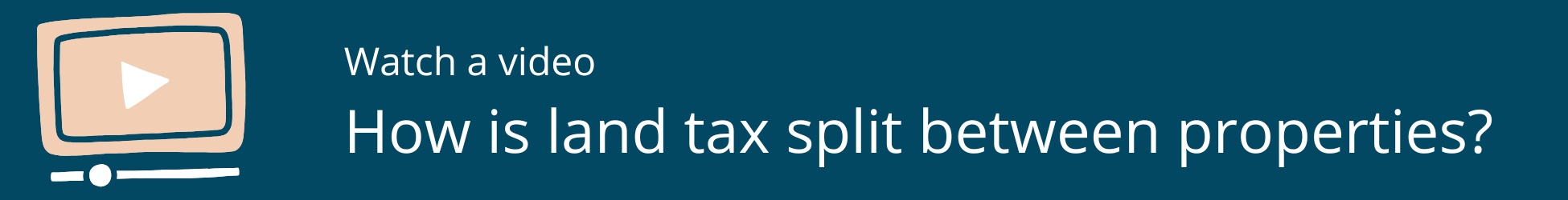 Link to view video and transcript on how land tax is split between properties